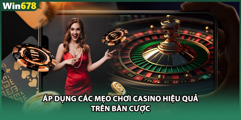 Áp dụng các mẹo chơi casino hiệu quả trên bàn cược