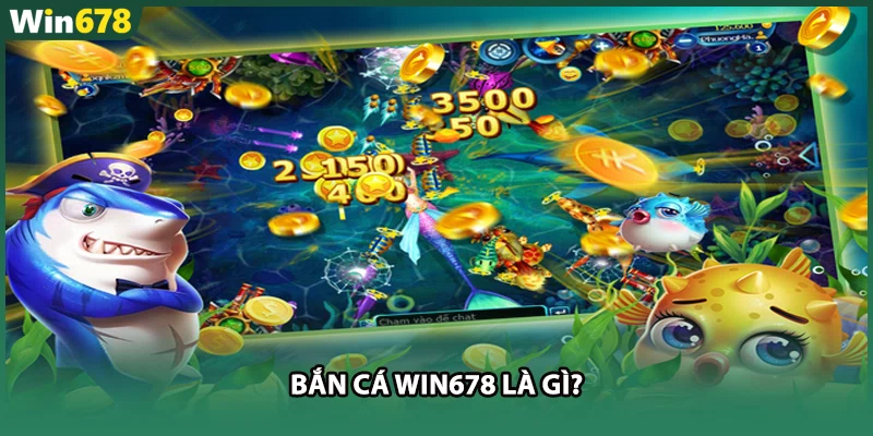 Bắn cá WIN678 là gì?