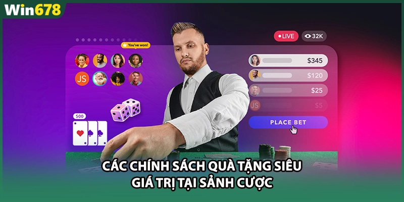 Các chính sách quà tặng siêu giá trị tại sảnh cược