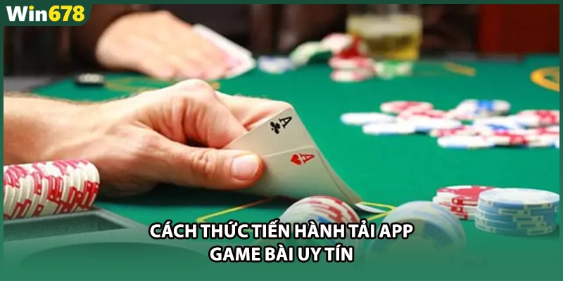 Cách thức tiến hành tải app game bài uy tín