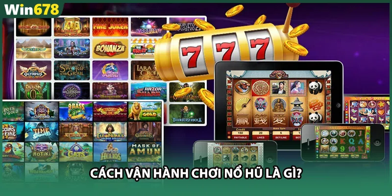 Cách vận hành chơi nổ hũ là gì?