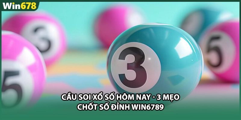 Cầu Soi Xổ Số Hôm Nay - 3 Mẹo Chốt Số Đỉnh WIN6789