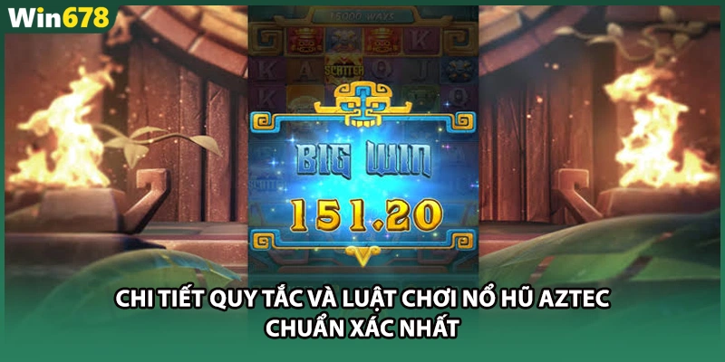 Chi tiết quy tắc và luật chơi nổ hũ aztec chuẩn xác nhất