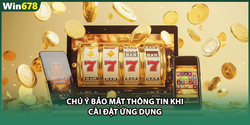 Chú ý bảo mật thông tin khi cài đặt ứng dụng
