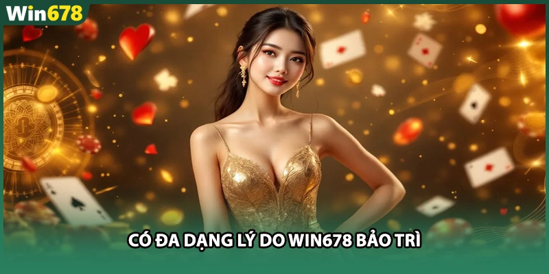 Có đa dạng lý do WIN678 bảo trì 