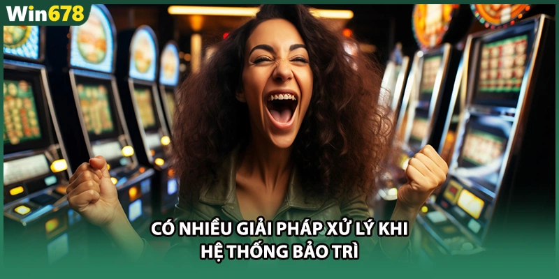 Có nhiều giải pháp xử lý khi hệ thống bảo trì