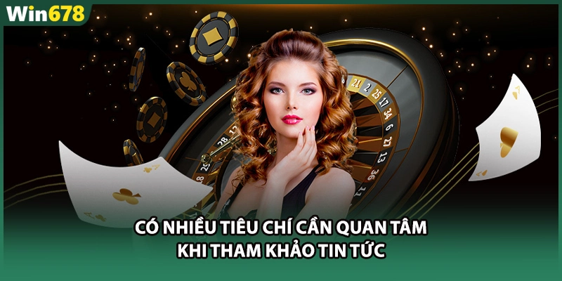 Có nhiều tiêu chí cần quan tâm khi tham khảo tin tức