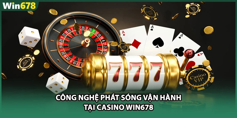 Công nghệ phát sóng vận hành tại casino WIN678