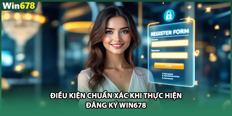 Điều kiện chuẩn xác khi thực hiện đăng ký WIN678