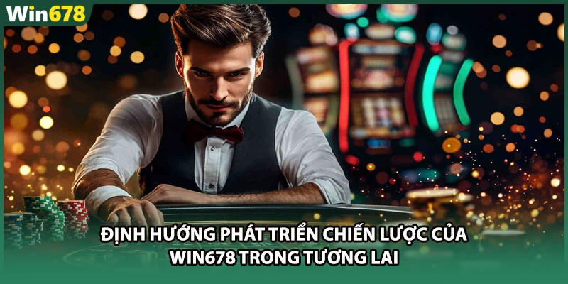 Định hướng phát triển chiến lược của WIN678 trong tương lai