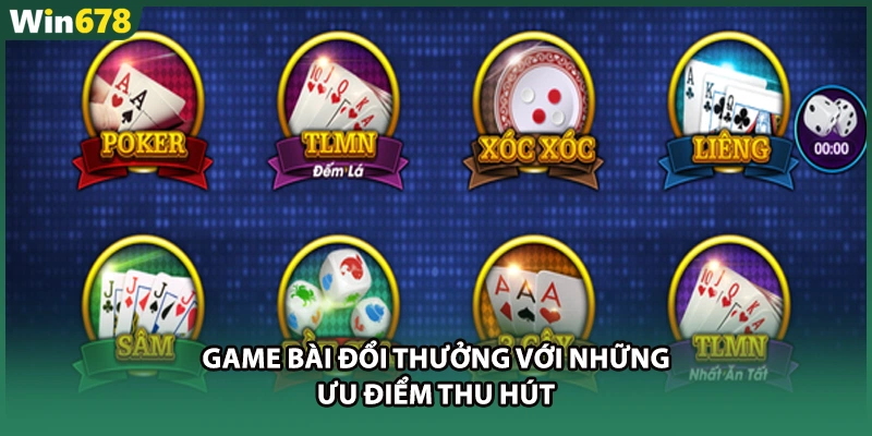 Game bài đổi thưởng với những ưu điểm thu hút