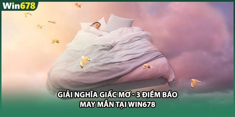 Giải Nghĩa Giấc Mơ - 3 Điềm Báo May Mắn Tại WIN678