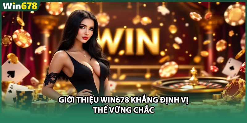 Giới thiệu WIN678 khẳng định vị thế vững chắc