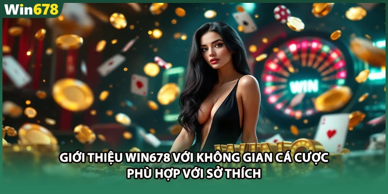 Giới thiệu WIN678 với không gian cá cược phù hợp với sở thích