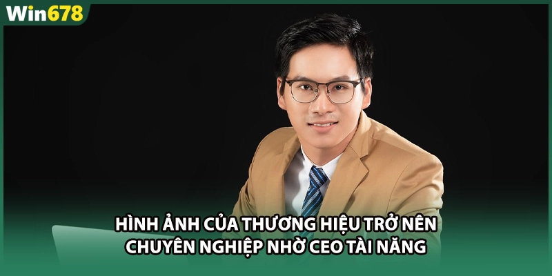 Hình ảnh của thương hiệu trở nên chuyên nghiệp nhờ CEO tài năng