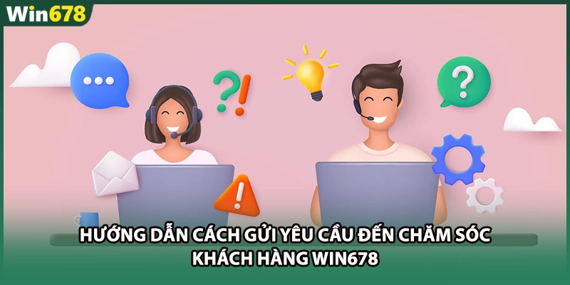 Hướng dẫn cách gửi yêu cầu đến Chăm sóc khách hàng WIN678