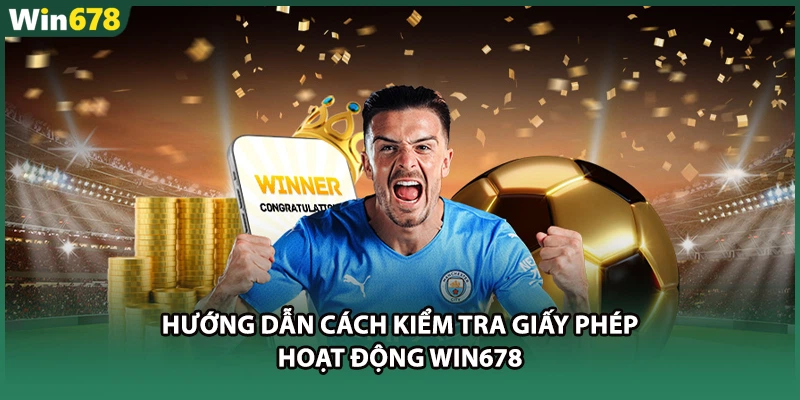 Hướng dẫn cách kiểm tra giấy phép hoạt động WIN678