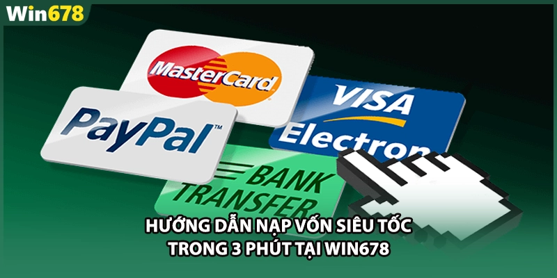 Hướng dẫn nạp vốn siêu tốc trong 3 phút tại WIN678