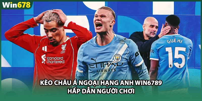 Kèo Châu Á Ngoại Hạng Anh WIN6789 Hấp Dẫn Người Chơi