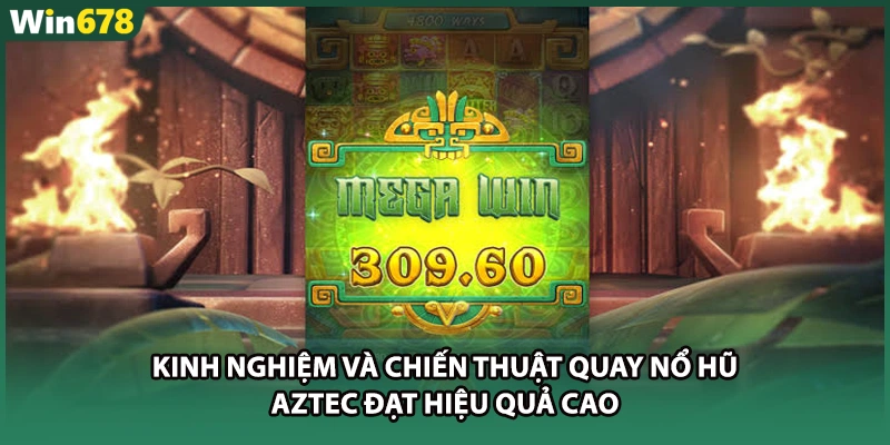 Kinh nghiệm và chiến thuật quay nổ hũ aztec đạt hiệu quả cao