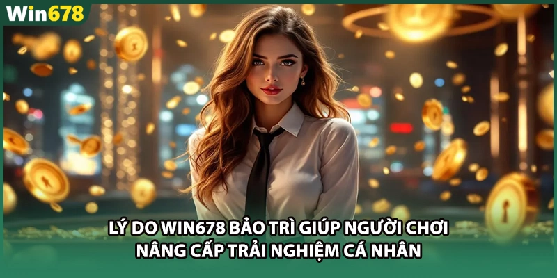 Lý do WIN678 bảo trì giúp người chơi nâng cấp trải nghiệm cá nhân