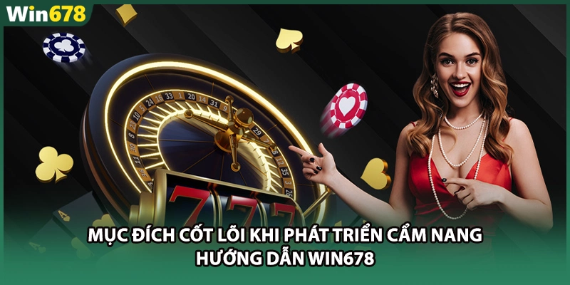 Mục đích cốt lõi khi phát triển cẩm nang hướng dẫn WIN678