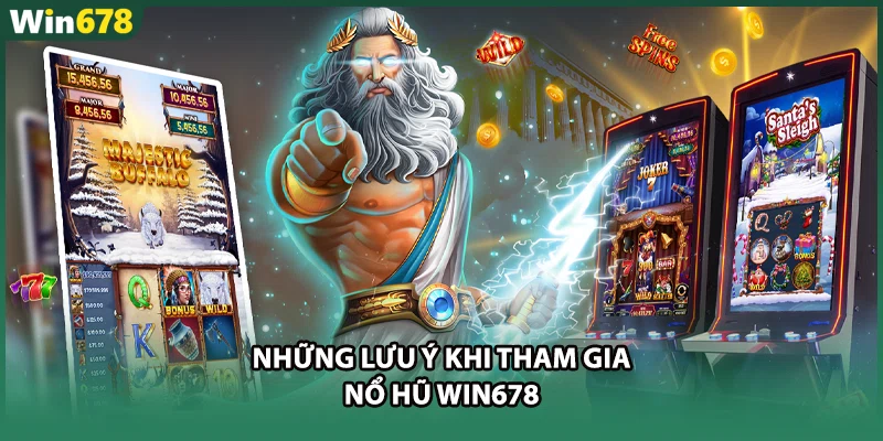Những lưu ý khi tham gia nổ hũ WIN678