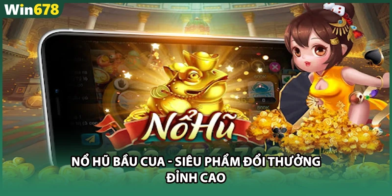 Nổ Hũ Bầu Cua - Siêu Phẩm Đổi Thưởng Đỉnh Cao