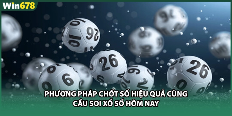 Phương pháp chốt số hiệu quả cùng cầu soi xổ số hôm nay