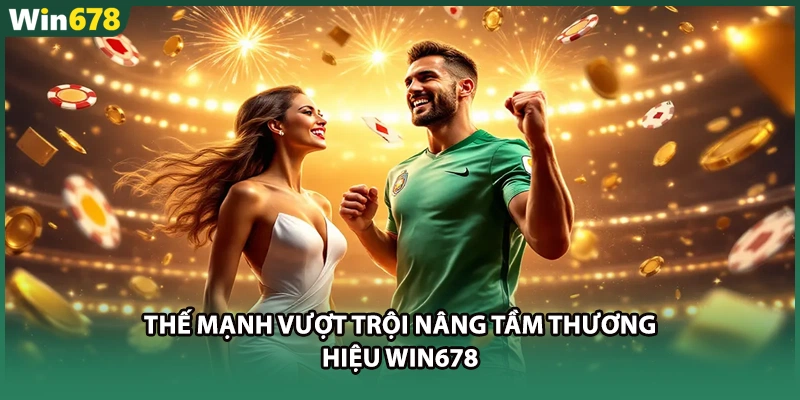 Thế mạnh vượt trội nâng tầm thương hiệu WIN678