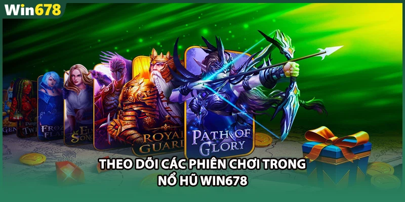 Theo dõi các phiên chơi trong nổ hũ WIN678