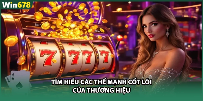 Tìm hiểu các thế mạnh cốt lõi của thương hiệu