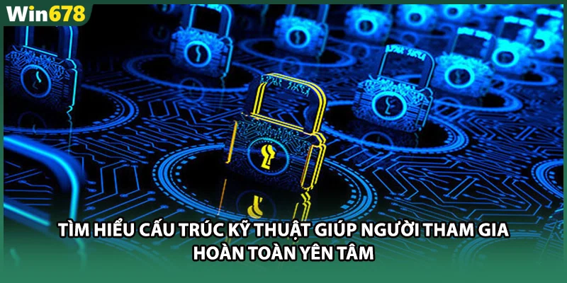 Tìm hiểu cấu trúc kỹ thuật giúp người tham gia hoàn toàn yên tâm