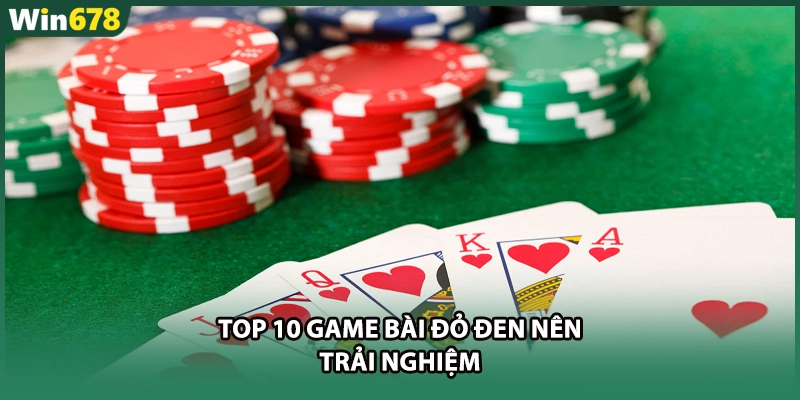 Top 10 game bài Đỏ Đen Nên Trải Nghiệm