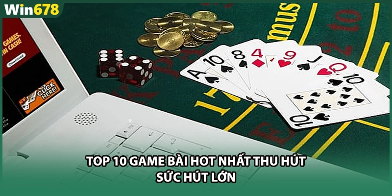 Top 10 game bài Hot Nhất Thu Hút Sức Hút Lớn