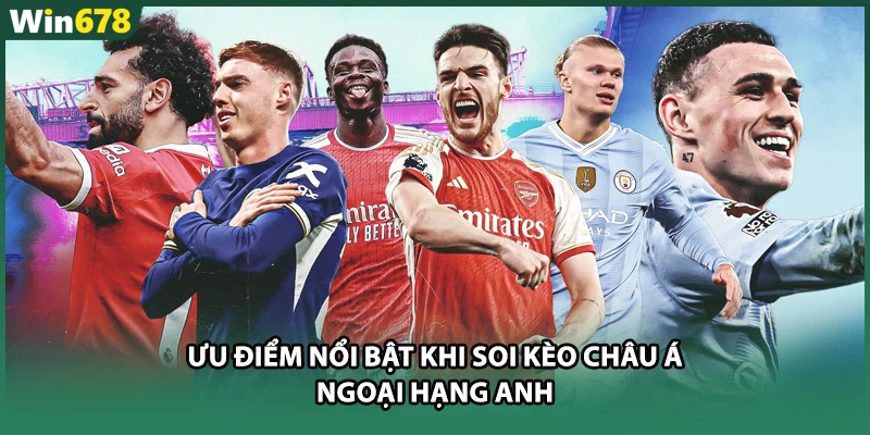 Ưu điểm nổi bật khi soi kèo châu Á Ngoại hạng Anh