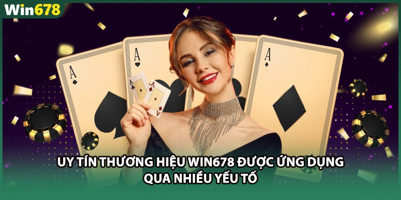 Uy tín thương hiệu WIN678 được ứng dụng qua nhiều yếu tố