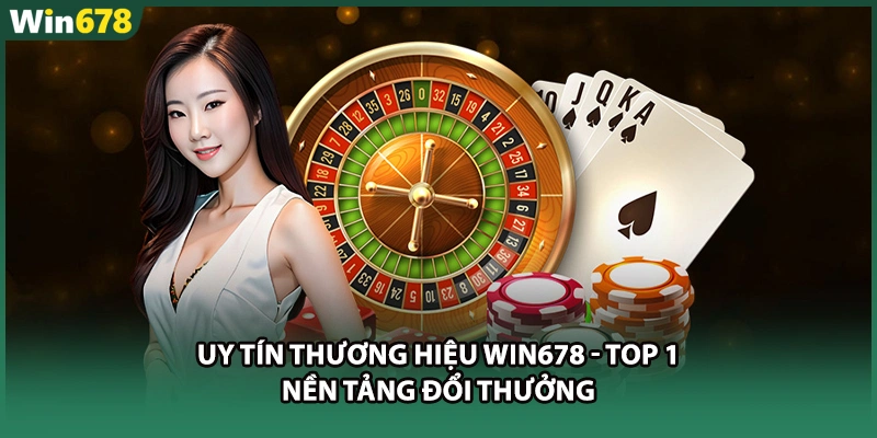 Uy Tín Thương Hiệu WIN678 - Top 1 Nền Tảng Đổi Thưởng