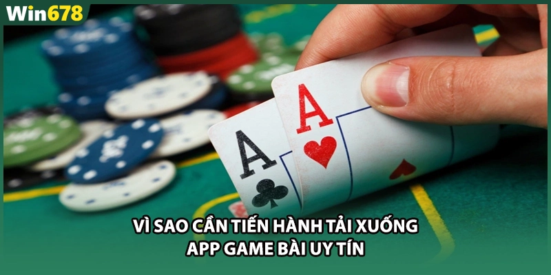Vì sao cần tiến hành tải xuống app game bài uy tín