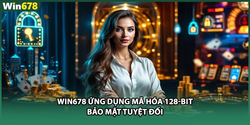 WIN678 ứng dụng mã hóa 128-bit bảo mật tuyệt đối